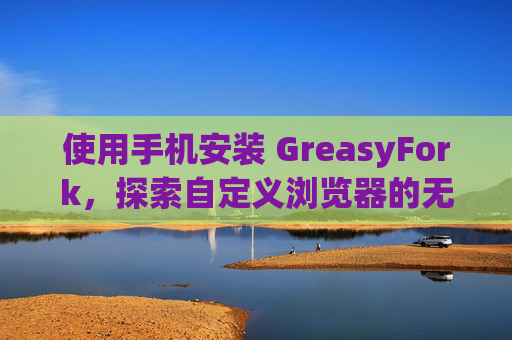 使用手机安装 GreasyFork，探索自定义浏览器的无限可能